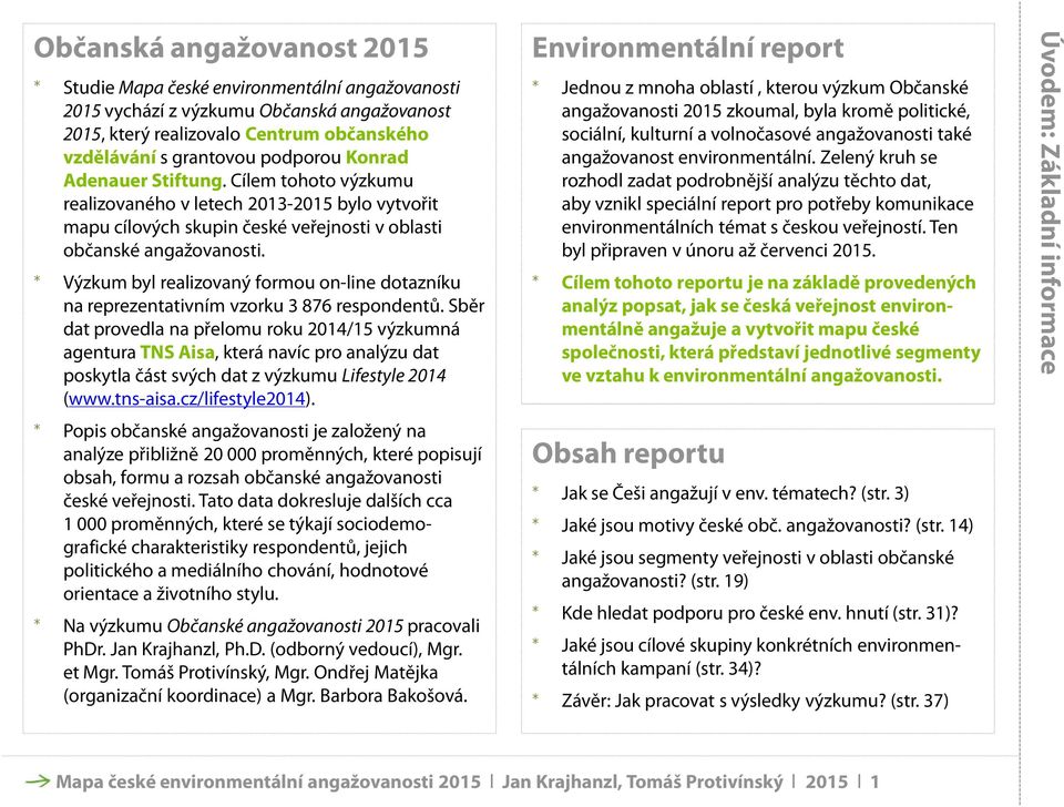 Jednou z mnoha oblastí, kterou výzkum Občanské angažovanosti 2015 zkoumal, byla kromě politické, sociální, kulturní a volnočasové angažovanosti také angažovanost environmentální.