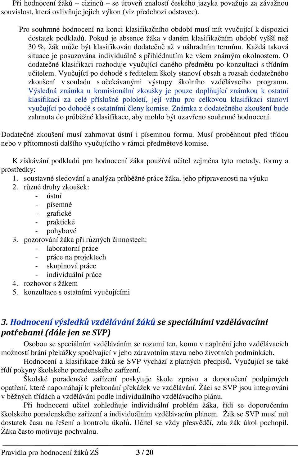 Pokud je absence žáka v daném klasifikačním období vyšší než 30 %, žák může být klasifikován dodatečně až v náhradním termínu.