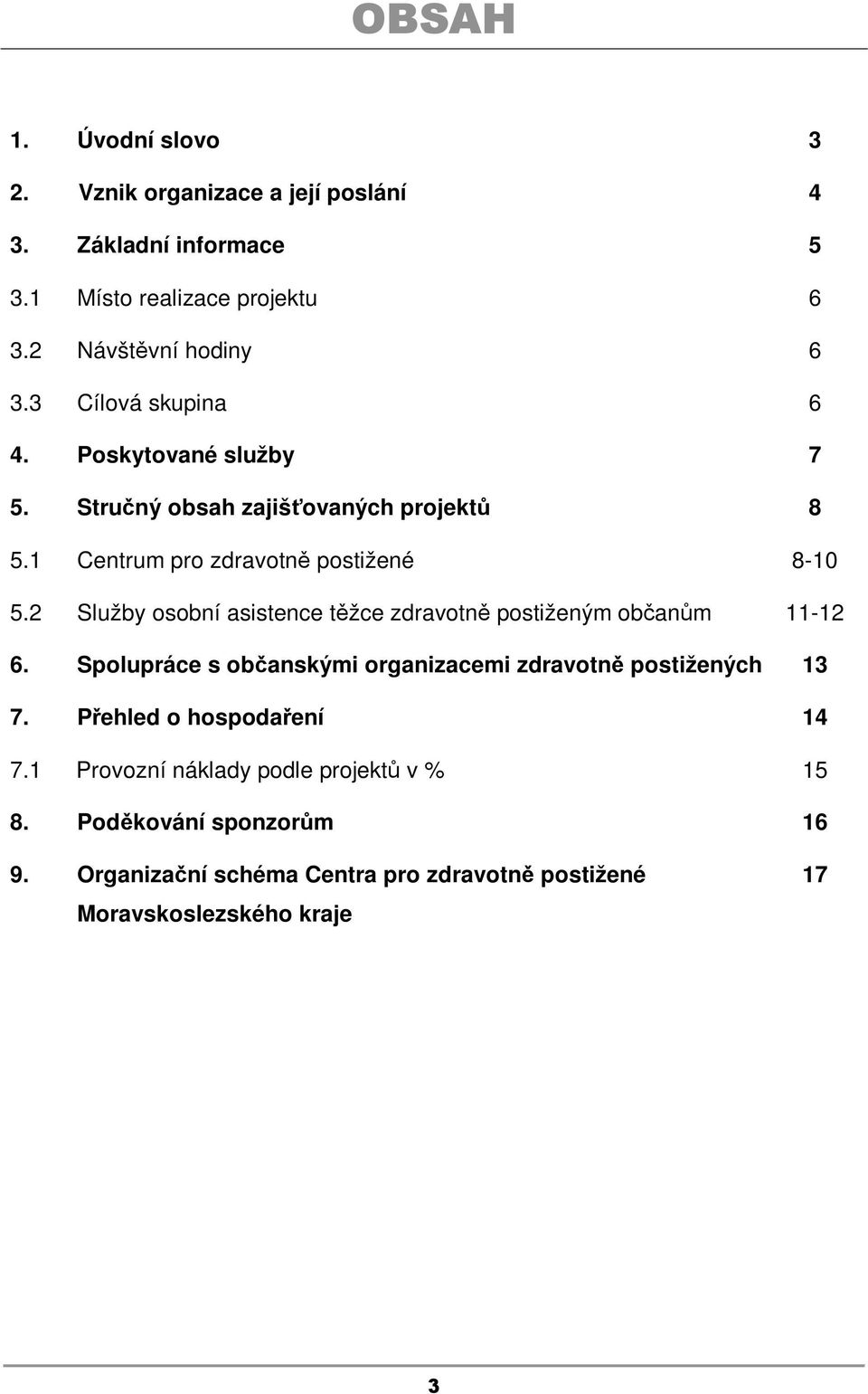 2 Služby osobní asistence těžce zdravotně postiženým občanům 6. Spolupráce s občanskými organizacemi zdravotně postižených 7.