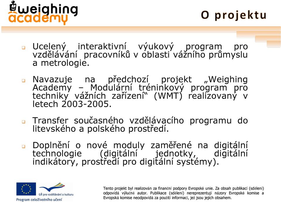realizovaný v letech 2003-2005. Transfer současného vzdělávacího programu do litevského a polského prostředí.