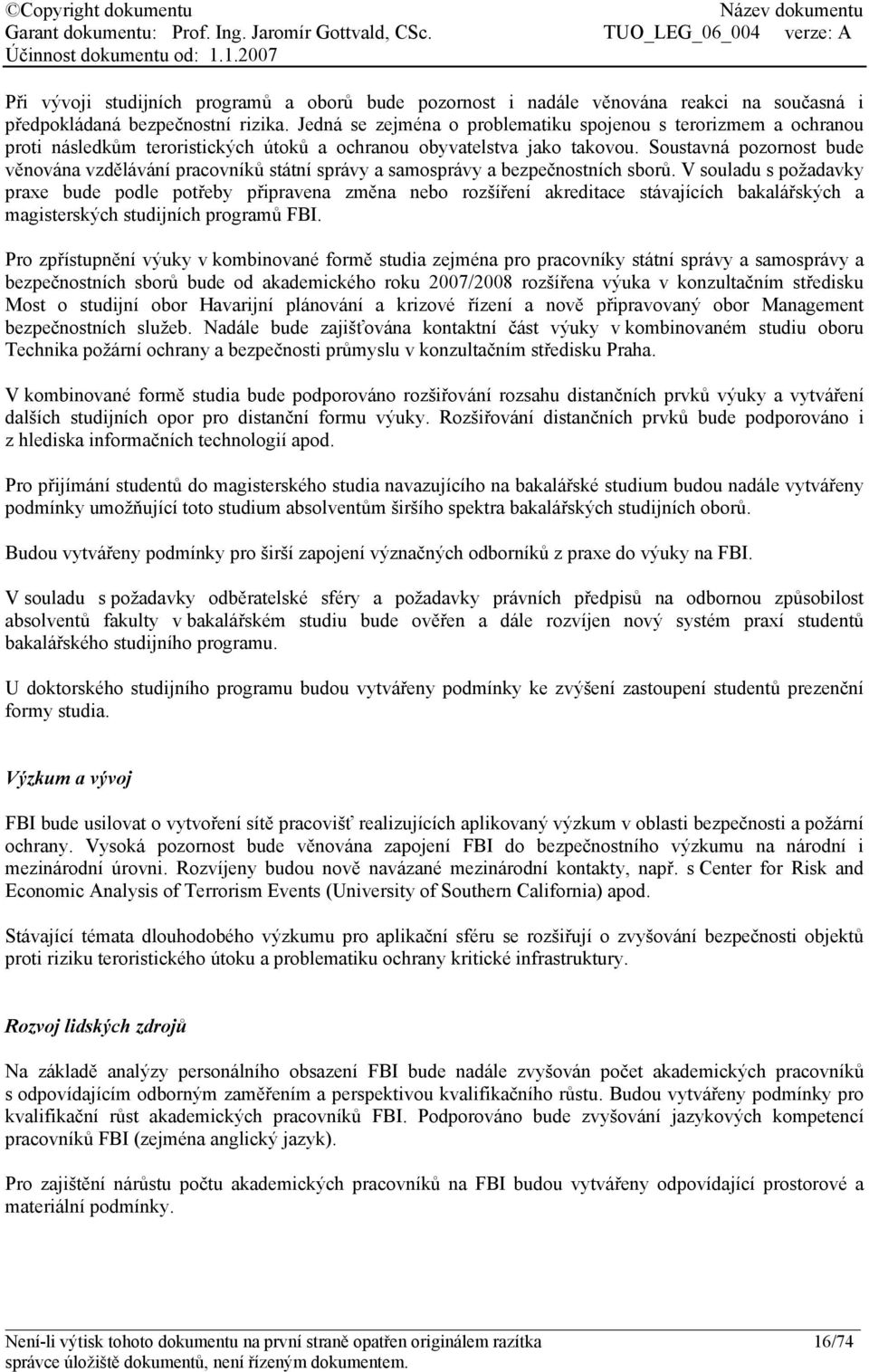 Soustavná pozornost bude věnována vzdělávání pracovníků státní správy a samosprávy a bezpečnostních sborů.