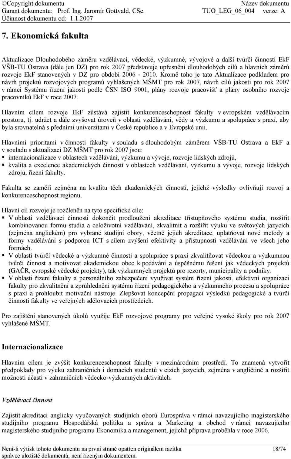 Kromě toho je tato Aktualizace podkladem pro návrh projektů rozvojových programů vyhlášených MŠMT pro rok 2007, návrh cílů jakosti pro rok 2007 v rámci Systému řízení jakosti podle ČSN ISO 9001,