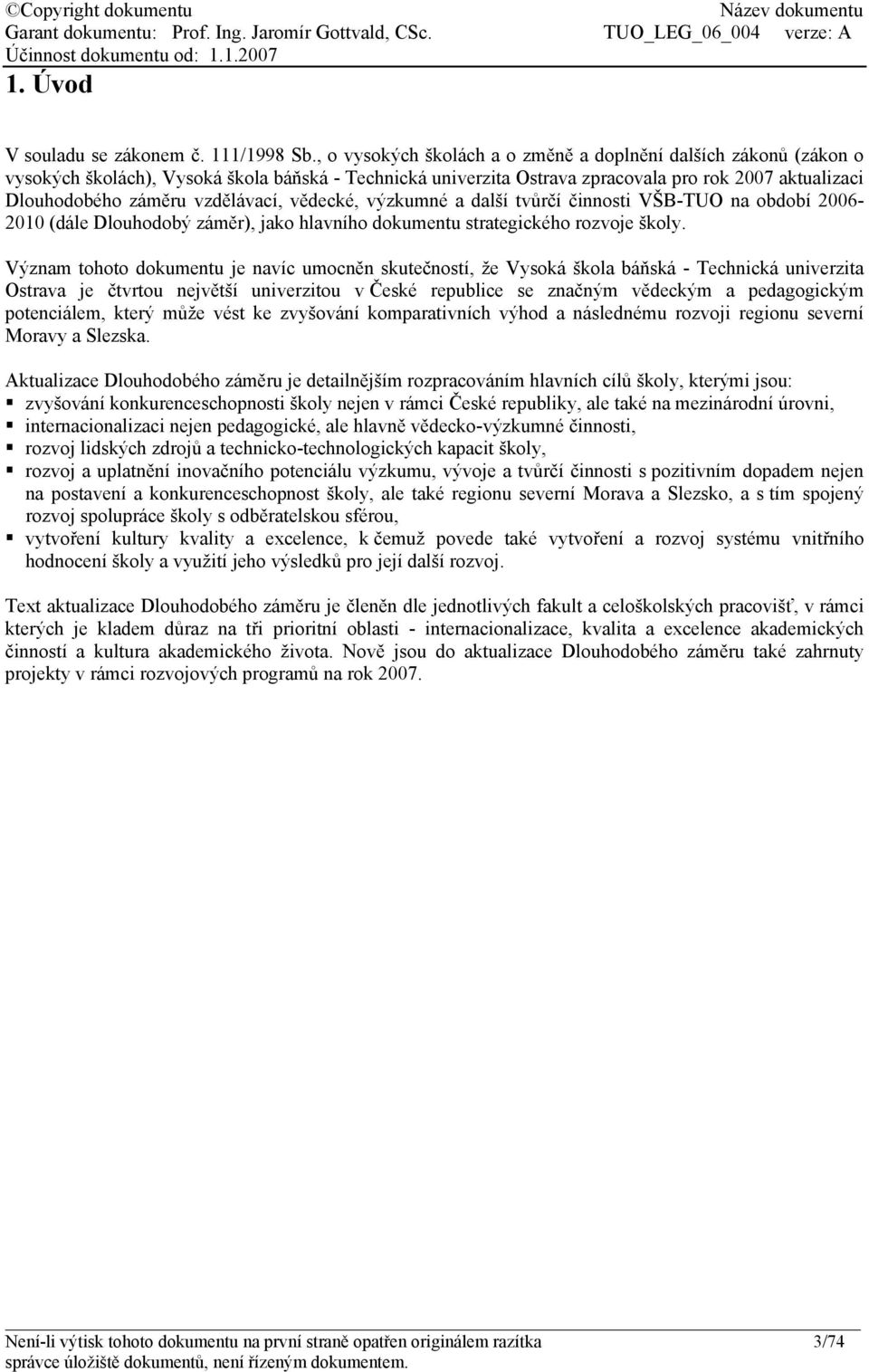 vzdělávací, vědecké, výzkumné a další tvůrčí činnosti VŠB-TUO na období 2006-2010 (dále Dlouhodobý záměr), jako hlavního dokumentu strategického rozvoje školy.