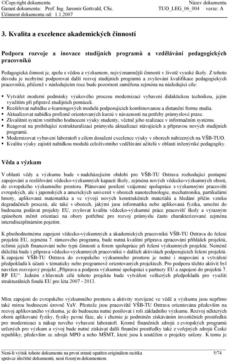 Z tohoto důvodu je nezbytné podporovat další rozvoj studijních programů a zvyšování kvalifikace pedagogických pracovníků, přičemž v následujícím roce bude pozornost zaměřena zejména na následující