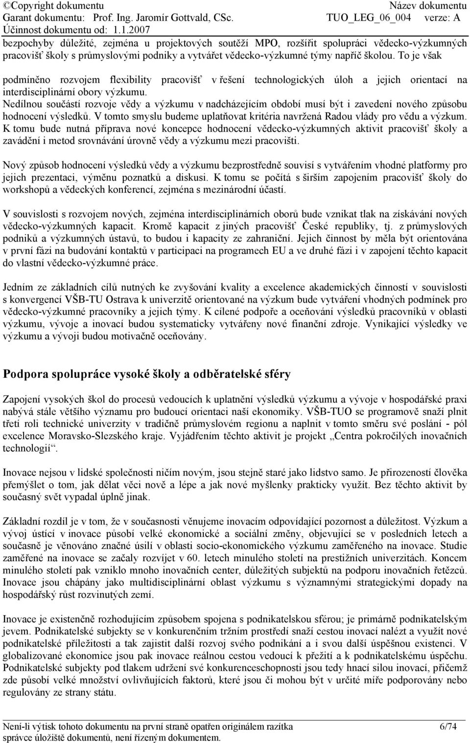 Nedílnou součástí rozvoje vědy a výzkumu v nadcházejícím období musí být i zavedení nového způsobu hodnocení výsledků. V tomto smyslu budeme uplatňovat kritéria navržená Radou vlády pro vědu a výzkum.