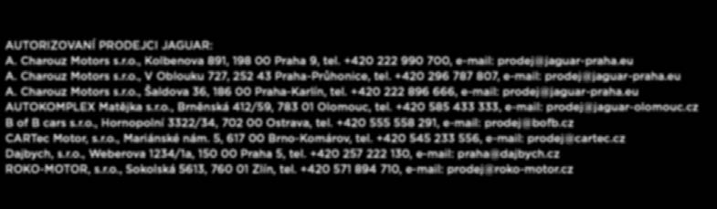 AUTORIZOVANÍ PRODEJCI JAGUAR: A. Charouz Motors s.r.o., Kolbenova 891, 198 00 Praha 9, tel. +420 222 990 700, e-mail: prodej@jaguar-praha.eu A. Charouz Motors s.r.o., V Oblouku 727, 252 43 Praha-Průhonice, tel.