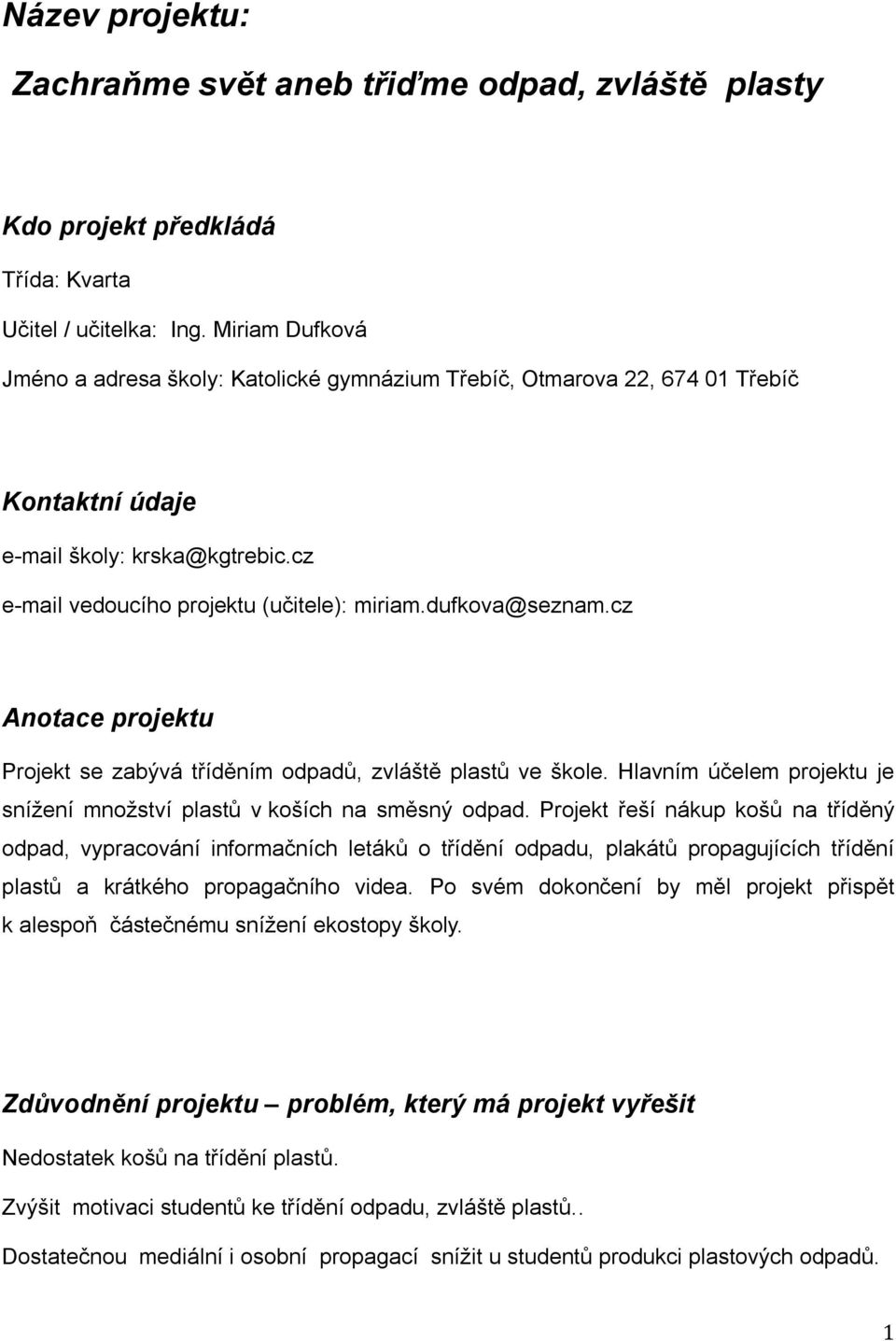 cz Anotace projektu Projekt se zabývá tříděním odpadů, zvláště plastů ve škole. Hlavním účelem projektu je snížení množství plastů v koších na směsný odpad.