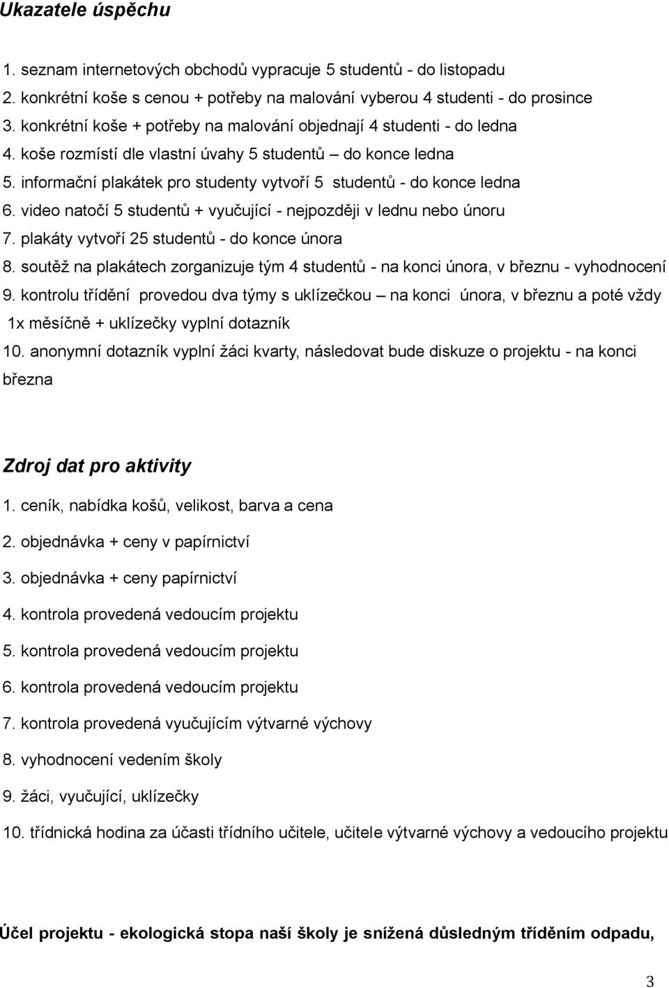 informační plakátek pro studenty vytvoří 5 studentů - do konce ledna 6. video natočí 5 studentů + vyučující - nejpozději v lednu nebo únoru 7. plakáty vytvoří 25 studentů - do konce února 8.