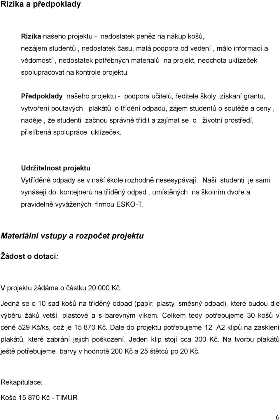 Předpoklady našeho projektu - podpora učitelů, ředitele školy,získaní grantu, vytvoření poutavých plakátů o třídění odpadu, zájem studentů o soutěže a ceny, naděje, že studenti začnou správně třídit