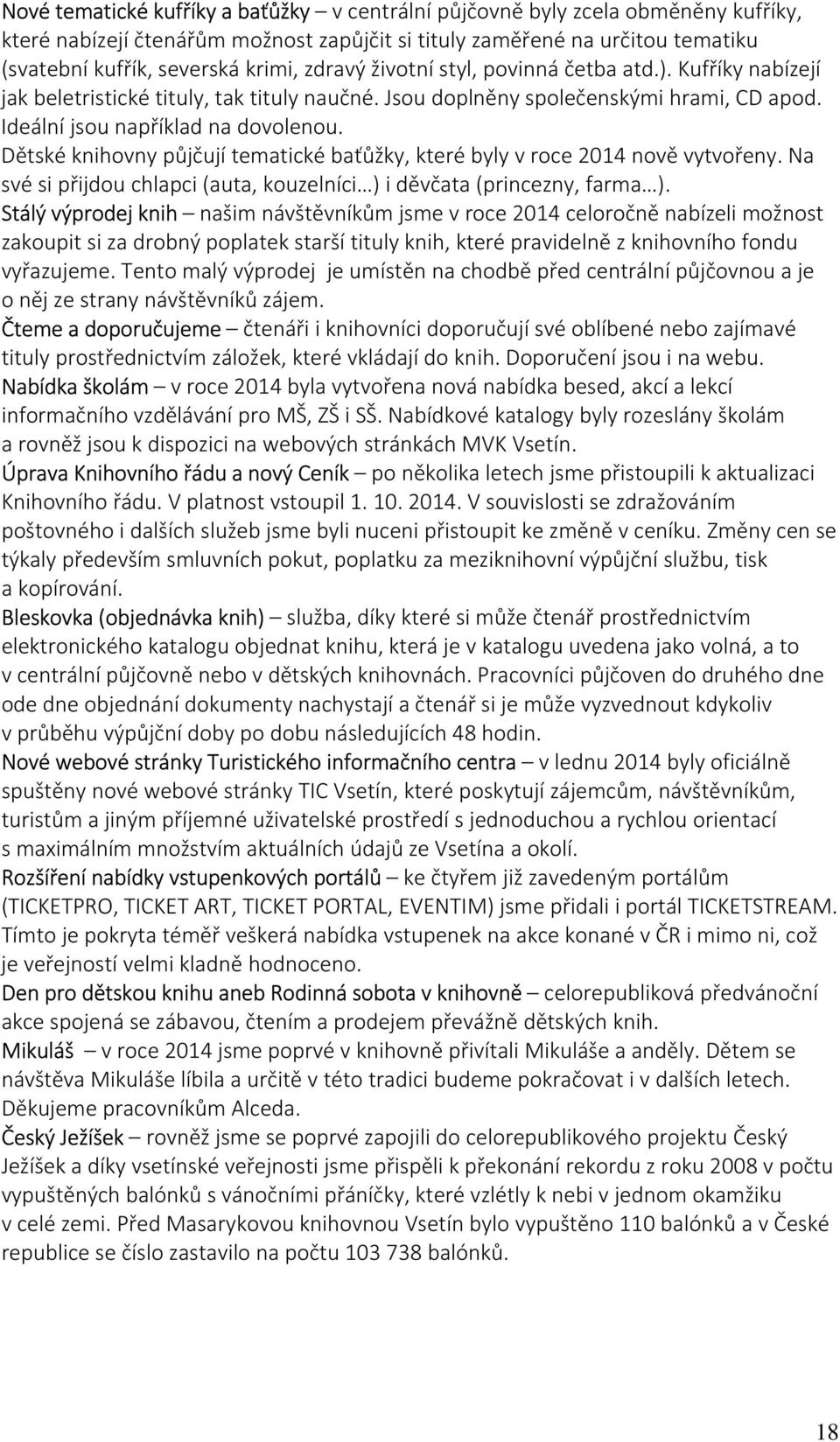 Dětské knihovny půjčují tematické baťůžky, které byly v roce 2014 nově vytvořeny. Na své si přijdou chlapci (auta, kouzelníci ) i děvčata (princezny, farma ).