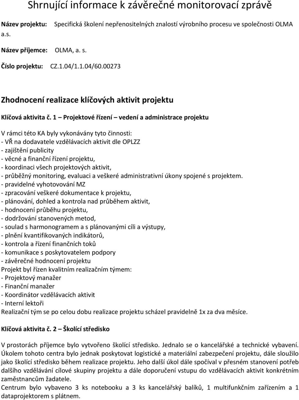 1 Projektové řízení vedení a administrace projektu V rámci této KA byly vykonávány tyto činnosti: - VŘ na dodavatele vzdělávacích aktivit dle OPLZZ - zajištění publicity - věcné a finanční řízení