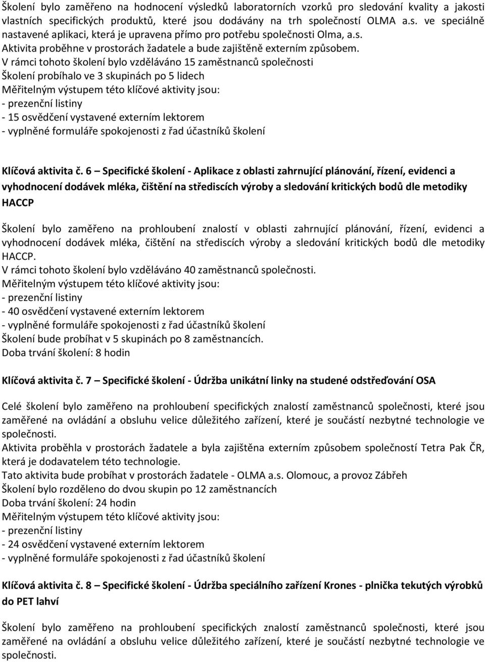 V rámci tohoto školení bylo vzděláváno 15 zaměstnanců společnosti Školení probíhalo ve 3 skupinách po 5 lidech - 15 osvědčení vystavené externím lektorem Klíčová aktivita č.