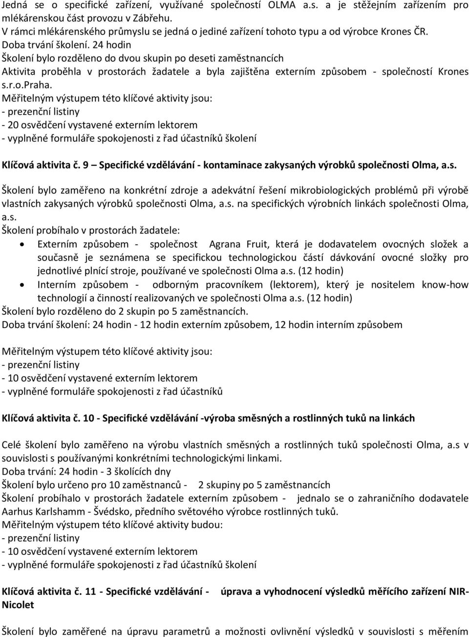 24 hodin Školení bylo rozděleno do dvou skupin po deseti zaměstnancích Aktivita proběhla v prostorách žadatele a byla zajištěna externím způsobem - společností Krones s.r.o.praha.