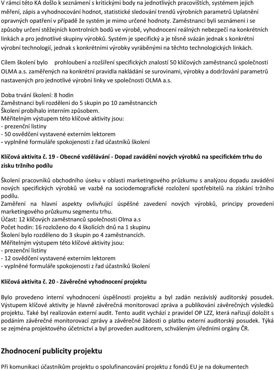 Zaměstnanci byli seznámeni i se způsoby určení stěžejních kontrolních bodů ve výrobě, vyhodnocení reálných nebezpečí na konkrétních linkách a pro jednotlivé skupiny výrobků.