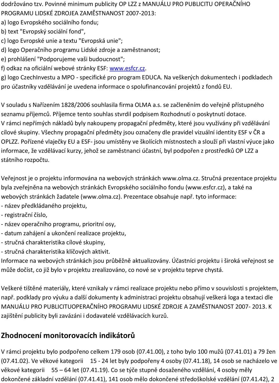 Evropské unie a textu "Evropská unie"; d) logo Operačního programu Lidské zdroje a zaměstnanost; e) prohlášení "Podporujeme vaši budoucnost"; f) odkaz na oficiální webové stránky ESF: www.esfcr.cz.