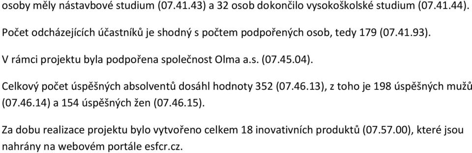 V rámci projektu byla podpořena společnost Olma a.s. (07.45.04). Celkový počet úspěšných absolventů dosáhl hodnoty 352 (07.46.