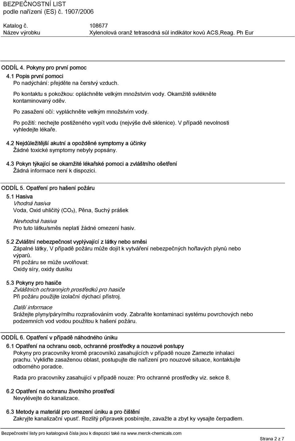 2 Nejdůležitější akutní a opožděné symptomy a účinky Žádné toxické symptomy nebyly popsány. 4.3 Pokyn týkající se okamžité lékařské pomoci a zvláštního ošetření ODDÍL 5. Opatření pro hašení požáru 5.