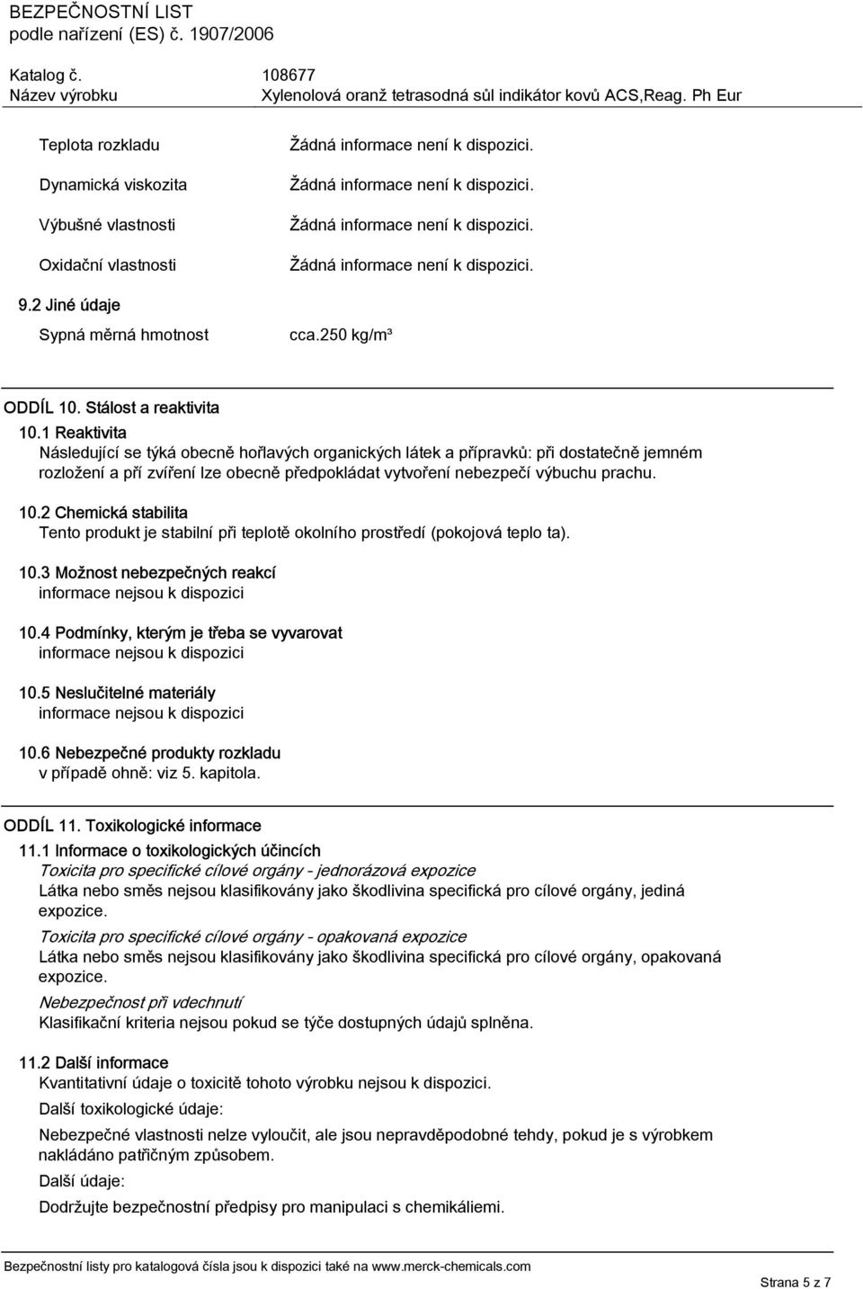 2 Chemická stabilita Tento produkt je stabilní při teplotě okolního prostředí (pokojová teplo ta). 10.3 Možnost nebezpečných reakcí informace nejsou k dispozici 10.