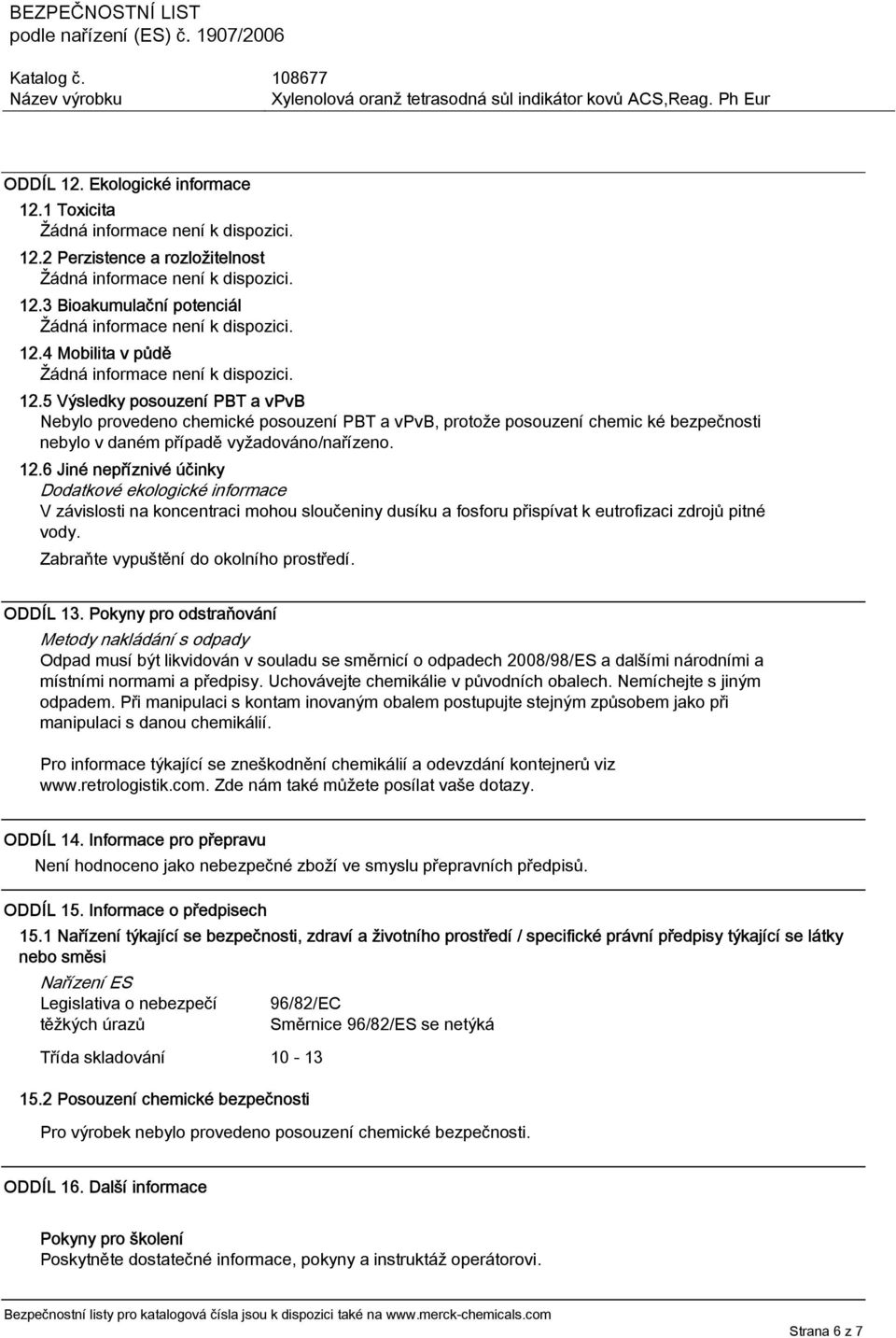 6 Jiné nepříznivé účinky Dodatkové ekologické informace V závislosti na koncentraci mohou sloučeniny dusíku a fosforu přispívat k eutrofizaci zdrojů pitné vody.