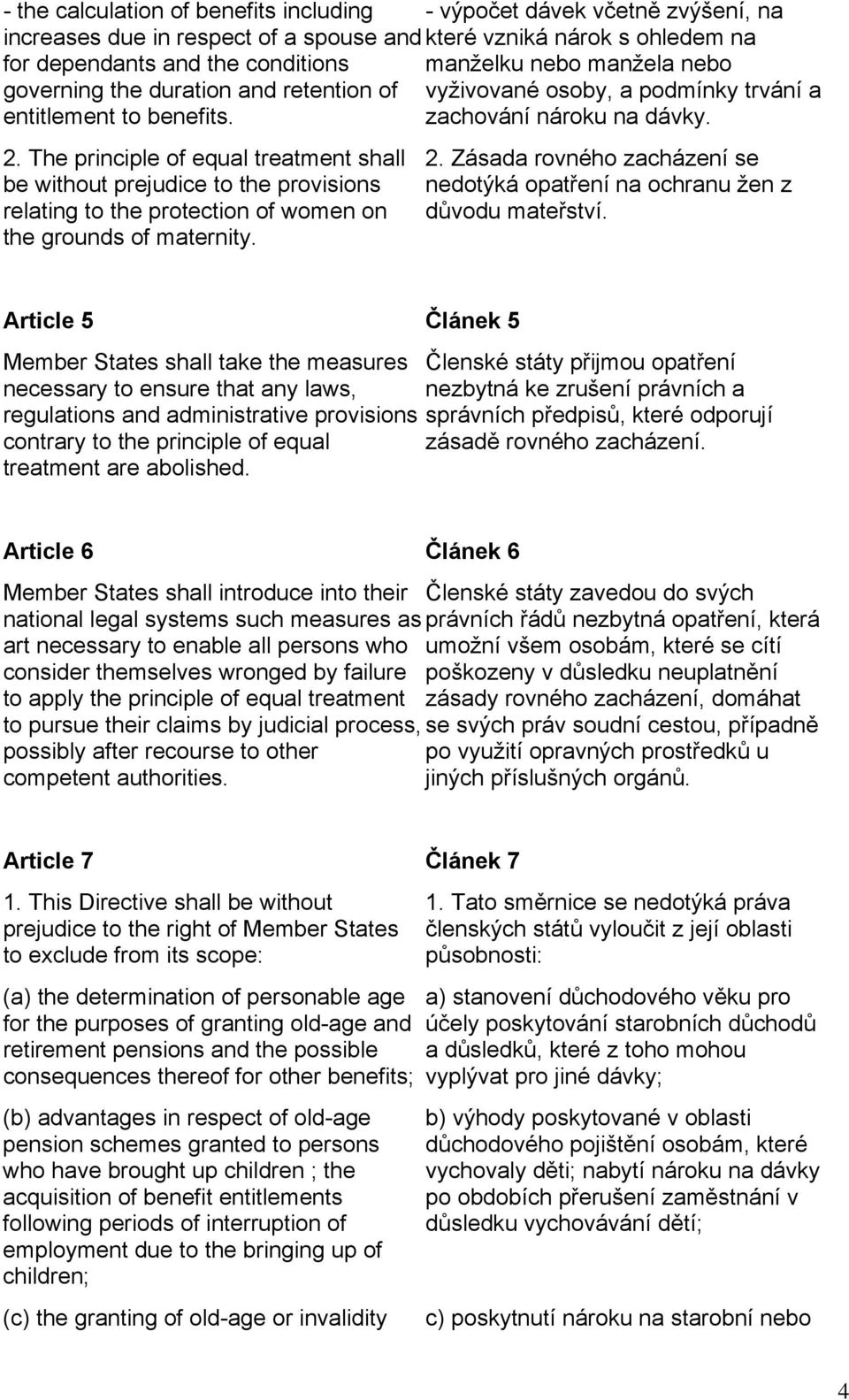 The principle of equal treatment shall be without prejudice to the provisions relating to the protection of women on the grounds of maternity. 2.