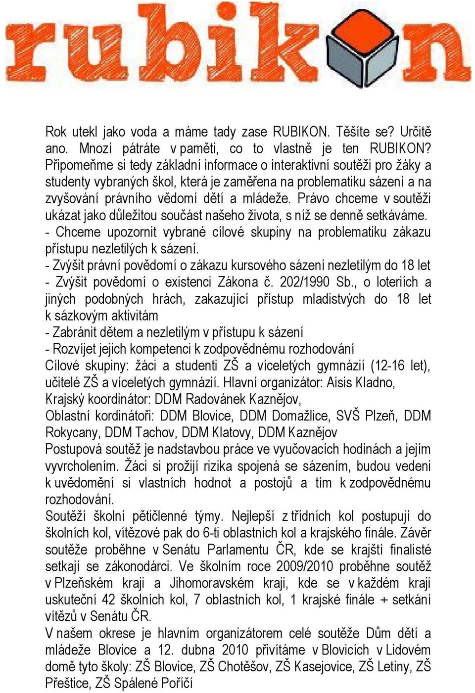 Právo chceme v soutěži ukázat jako důležitou součást našeho života, s níž se denně setkáváme. - Chceme upozornit vybrané cílové skupiny na problematiku zákazu přístupu nezletilých k sázení.