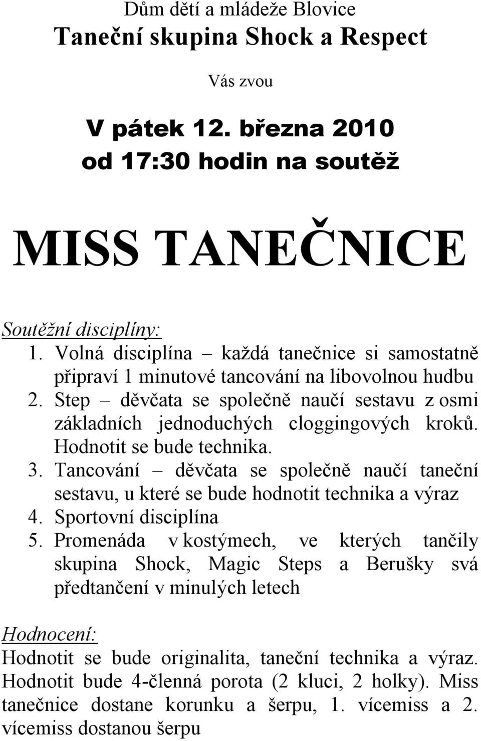 Hodnotit se bude technika. 3. Tancování děvčata se společně naučí taneční sestavu, u které se bude hodnotit technika a výraz 4. Sportovní disciplína 5.