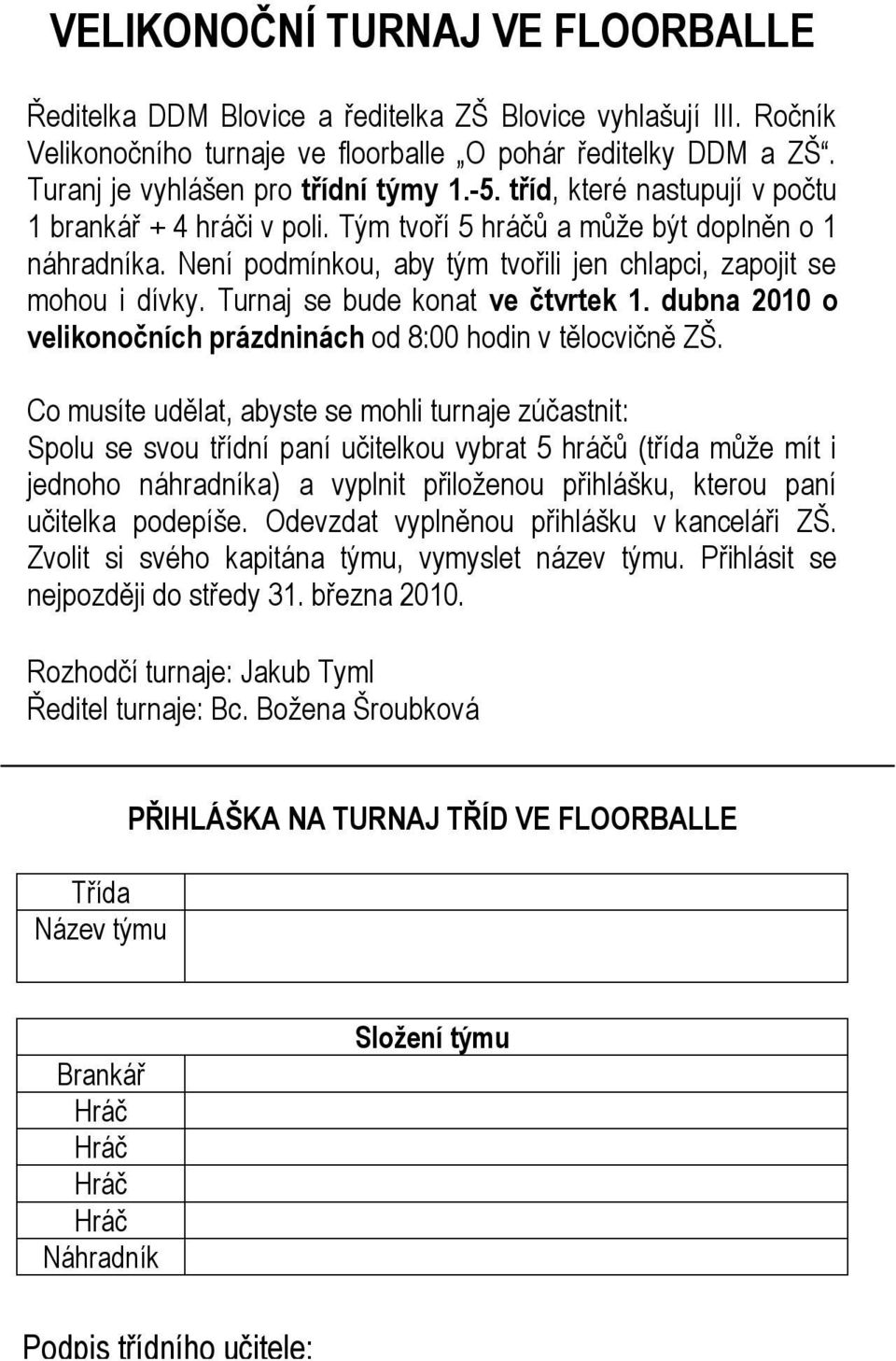 Není podmínkou, aby tým tvořili jen chlapci, zapojit se mohou i dívky. Turnaj se bude konat ve čtvrtek 1. dubna 2010 o velikonočních prázdninách od 8:00 hodin v tělocvičně ZŠ.