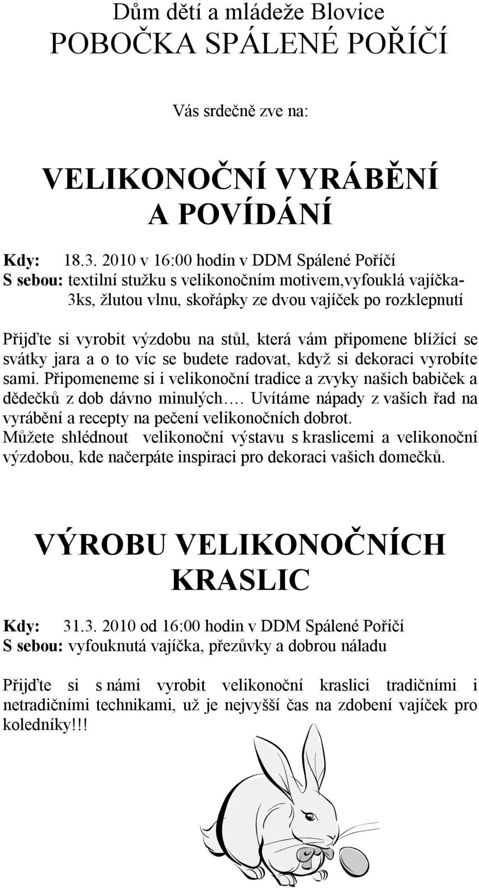 která vám připomene blížící se svátky jara a o to víc se budete radovat, když si dekoraci vyrobíte sami. Připomeneme si i velikonoční tradice a zvyky našich babiček a dědečků z dob dávno minulých.