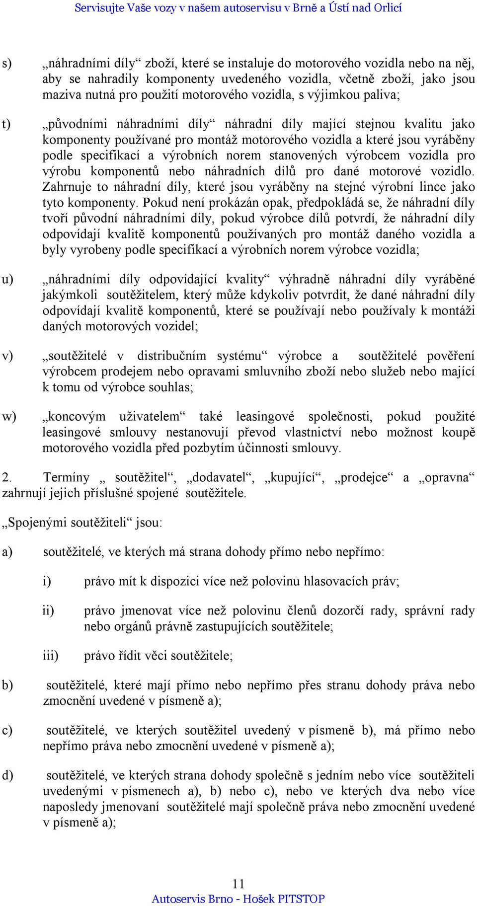 stanovených výrobcem vozidla pro výrobu komponentů nebo náhradních dílů pro dané motorové vozidlo. Zahrnuje to náhradní díly, které jsou vyráběny na stejné výrobní lince jako tyto komponenty.