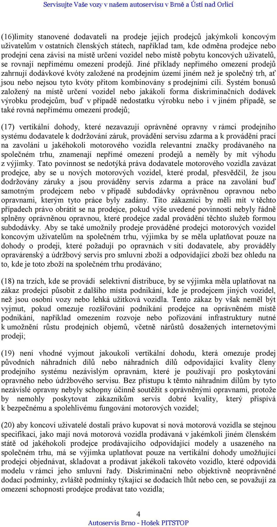 Jiné příklady nepřímého omezení prodejů zahrnují dodávkové kvóty založené na prodejním území jiném než je společný trh, ať jsou nebo nejsou tyto kvóty přitom kombinovány s prodejními cíli.