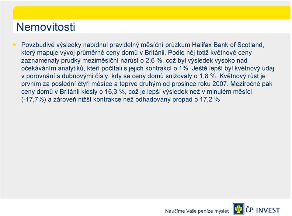 1%. Ještě lepší byl květnový údaj v porovnání s dubnovými čísly, kdy se ceny domů snižovaly o 1,8 %.