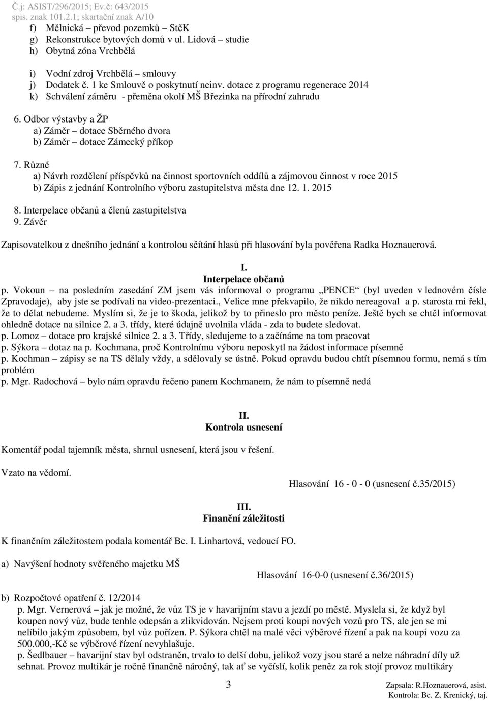Různé a) Návrh rozdělení příspěvků na činnost sportovních oddílů a zájmovou činnost v roce 2015 b) Zápis z jednání Kontrolního výboru zastupitelstva města dne 12. 1. 2015 8.