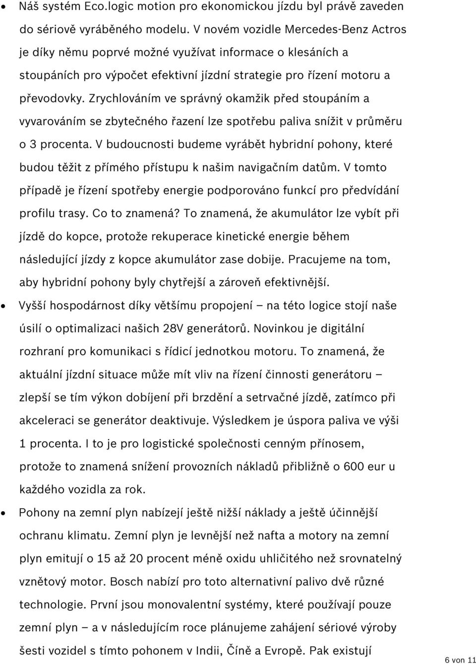 Zrychlováním ve správný okamžik před stoupáním a vyvarováním se zbytečného řazení lze spotřebu paliva snížit v průměru o 3 procenta.