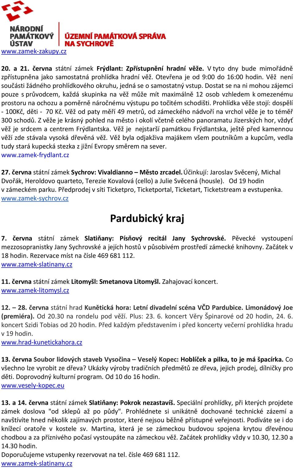 Dostat se na ni mohou zájemci pouze s průvodcem, každá skupinka na věž může mít maximálně 12 osob vzhledem k omezenému prostoru na ochozu a poměrně náročnému výstupu po točitém schodišti.