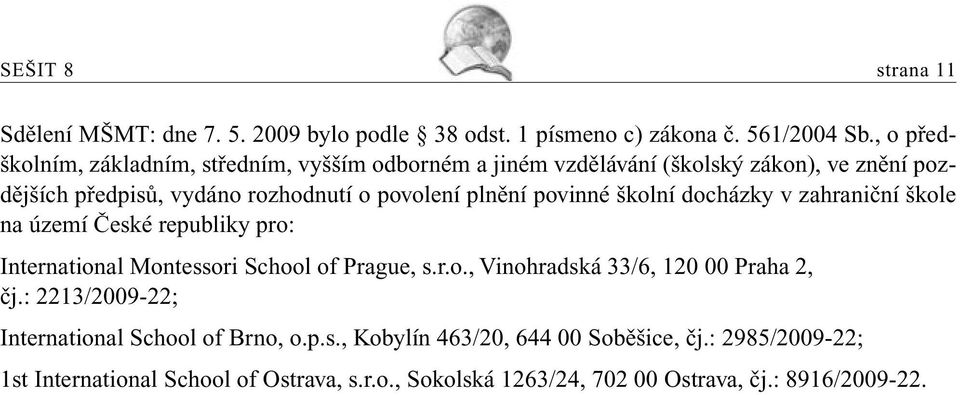 povinné školní docházky v zahraniční škole na území České republiky pro: International Montessori School of Prague, s.r.o., Vinohradská 33/6, 120 00 Praha 2, čj.