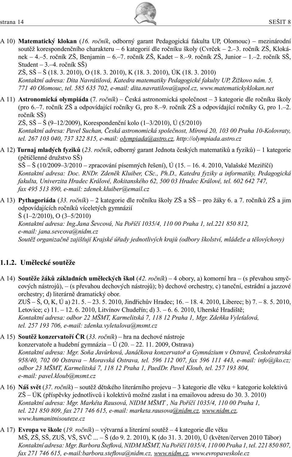 3. 2010) Kontaktní adresa: Dita Navrátilová, Katedra matematiky Pedagogické fakulty UP, Žižkovo nám. 5, 771 40 Olomouc, tel. 585 635 702, e-mail: dita.navratilova@upol.cz, www.matematickyklokan.