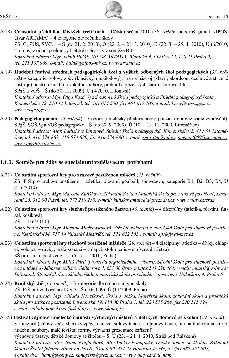 221 507 969, e-mail: hulak@nipos-mk.cz, www.artama.cz A 19) Hudební festival středních pedagogických škol a vyšších odborných škol pedagogických (33.