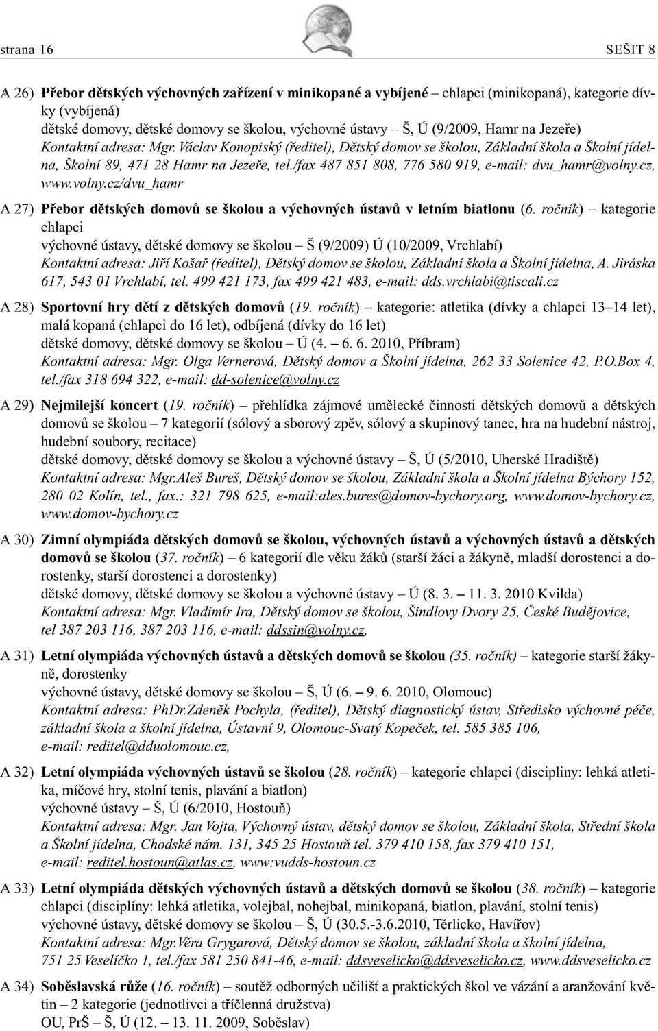 /fax 487 851 808, 776 580 919, e-mail: dvu_hamr@volny.cz, www.volny.cz/dvu_hamr A 27) Přebor dětských domovů se školou a výchovných ústavů v letním biatlonu (6.