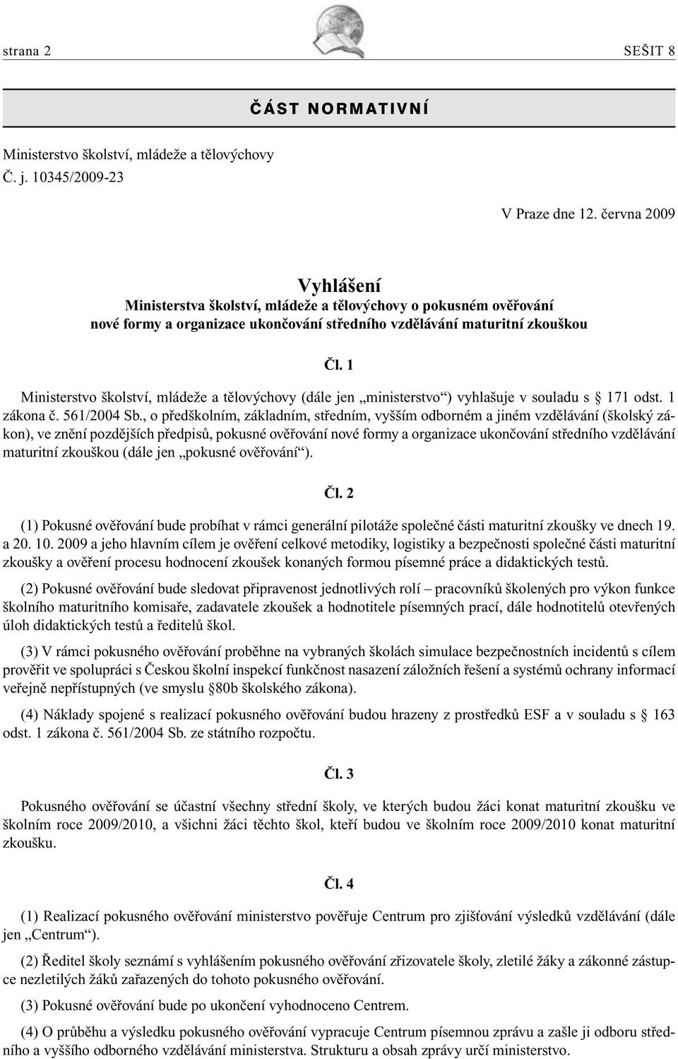 1 Ministerstvo školství, mládeže a tělovýchovy (dále jen ministerstvo ) vyhlašuje v souladu s 171 odst. 1 zákona č. 561/2004 Sb.