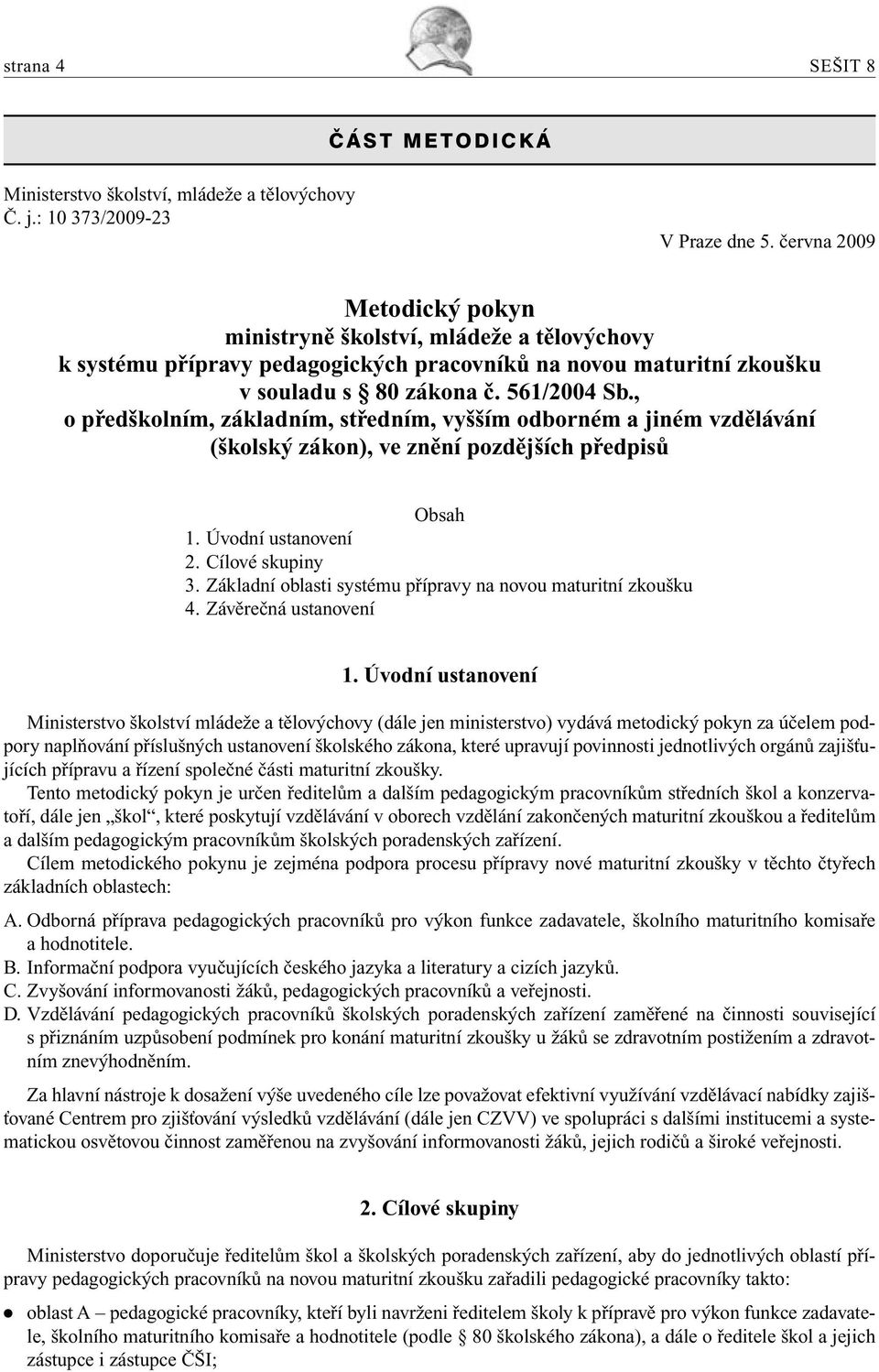 , o předškolním, základním, středním, vyšším odborném a jiném vzdělávání (školský zákon), ve znění pozdějších předpisů Obsah 1. Úvodní ustanovení 2. Cílové skupiny 3.