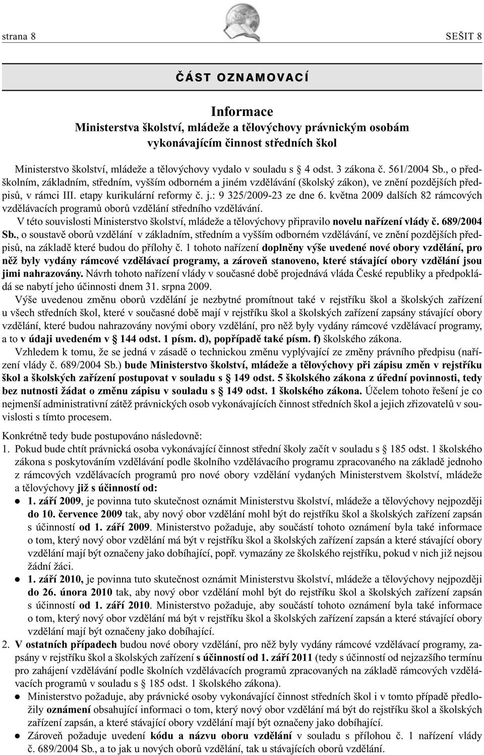 etapy kurikulární reformy č. j.: 9 325/2009-23 ze dne 6. května 2009 dalších 82 rámcových vzdělávacích programů oborů vzdělání středního vzdělávání.