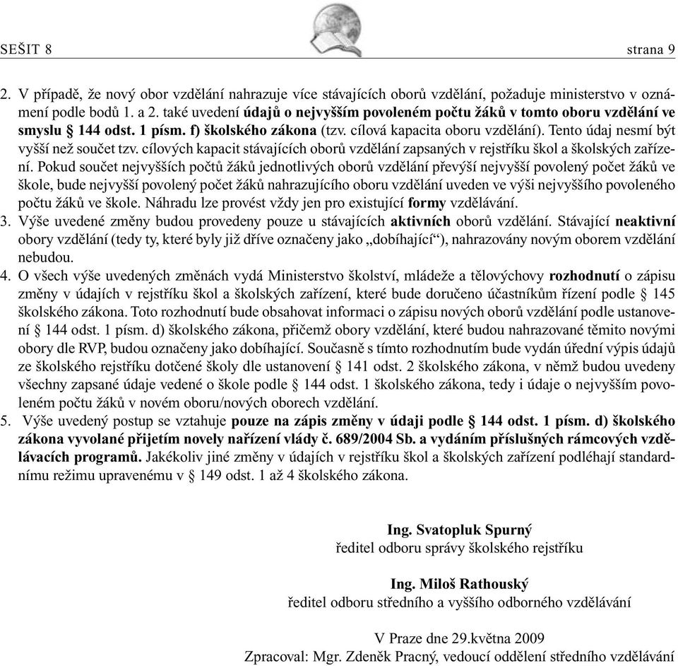 Tento údaj nesmí být vyšší než součet tzv. cílových kapacit stávajících oborů vzdělání zapsaných v rejstříku škol a školských zařízení.