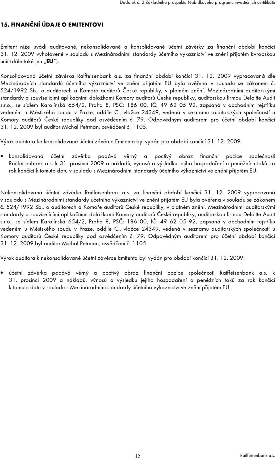 2009 vypracovaná dle Mezinárodních standardů účetního výkaznictví ve znění přijatém EU byla ověřena v souladu se zákonem č. 524/1992 Sb.