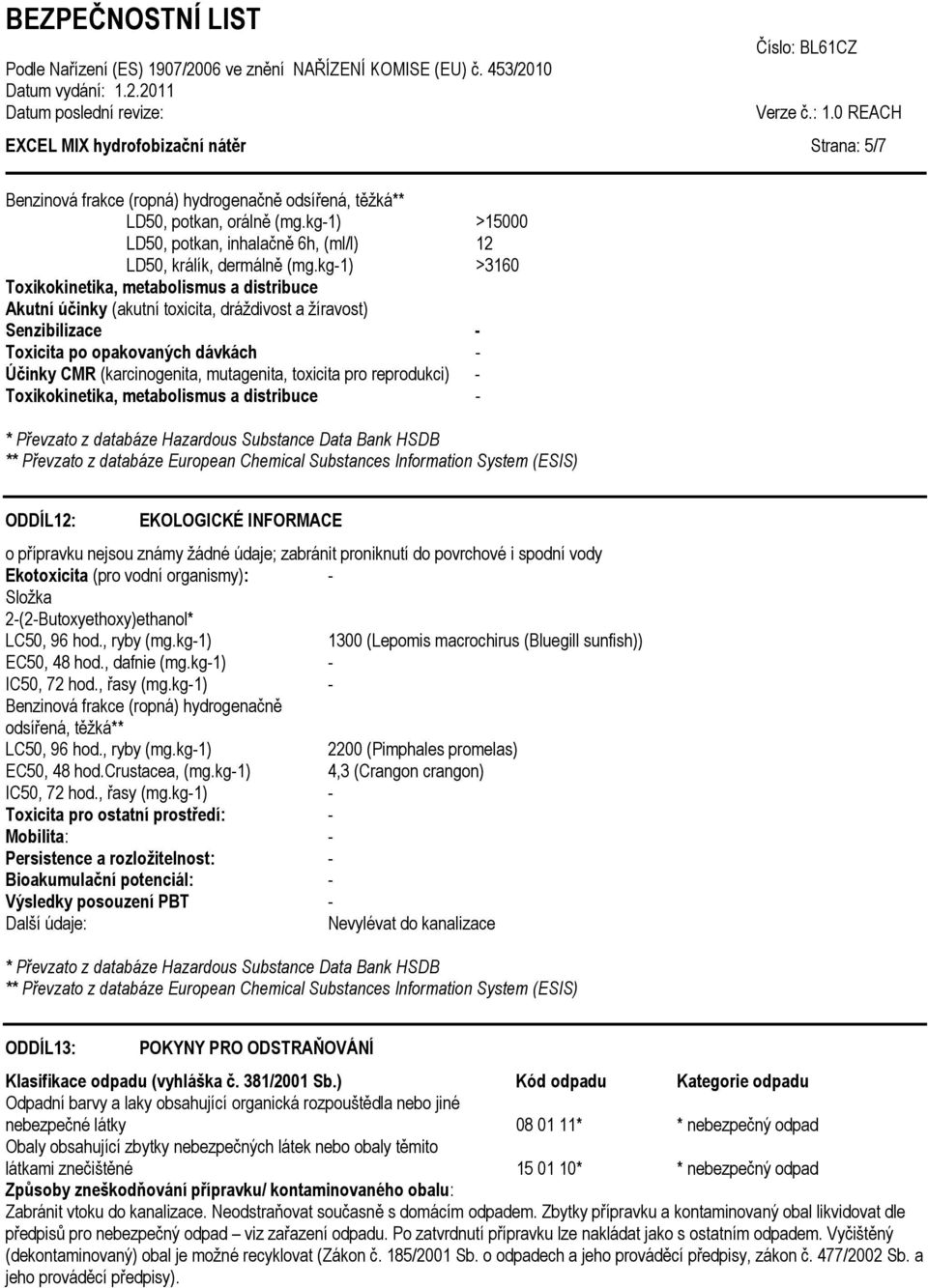 kg-1) >3160 Toxikokinetika, metabolismus a distribuce Akutní účinky (akutní toxicita, dráždivost a žíravost) Senzibilizace - Toxicita po opakovaných dávkách - Účinky CMR (karcinogenita, mutagenita,