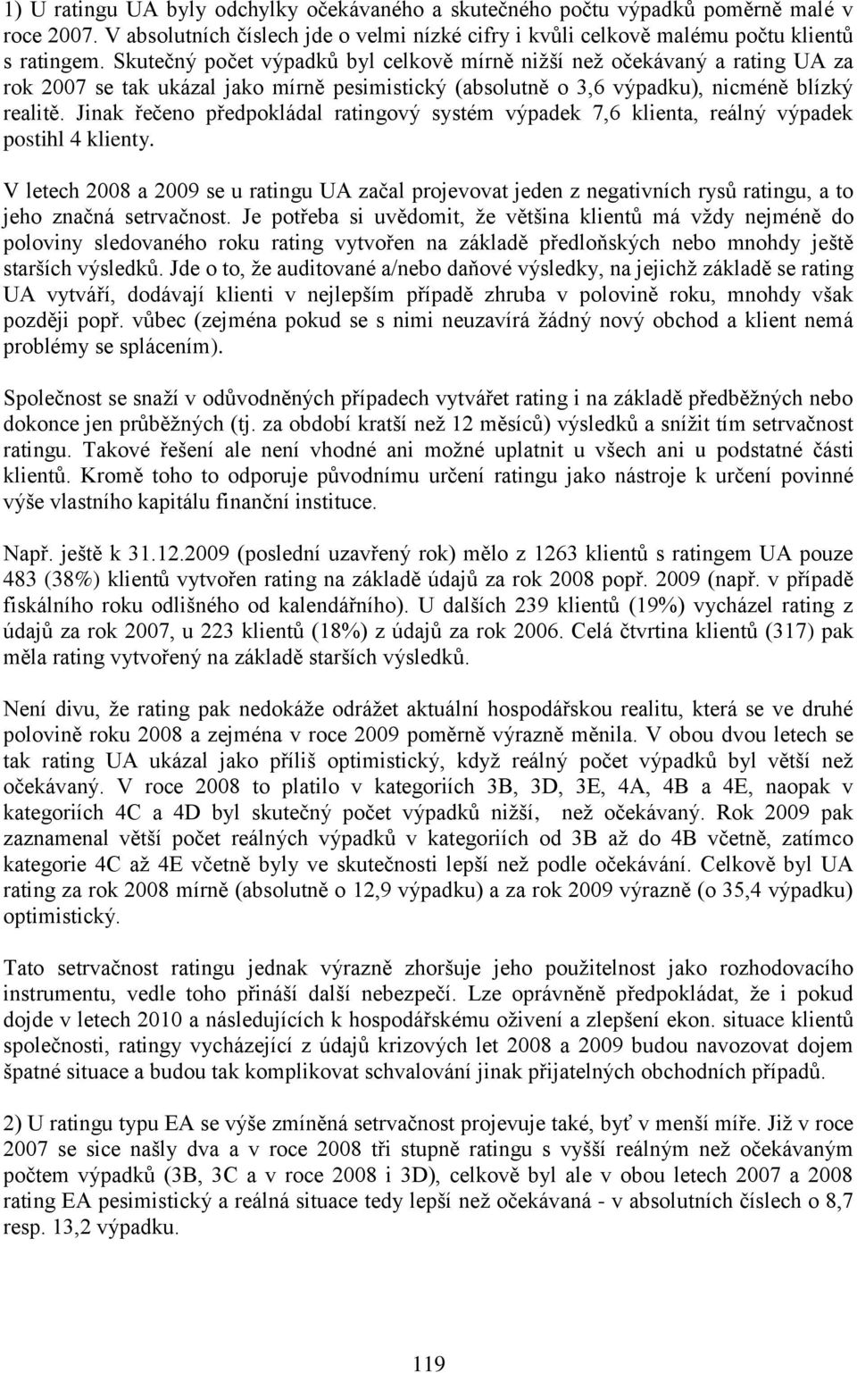 Jinak řečeno předpokládal ratingový systém 7,6 klienta, postihl 4 klienty. V letech 2008 a 2009 se u ratingu UA začal projevovat jeden z negativních rysů ratingu, a to jeho značná setrvačnost.