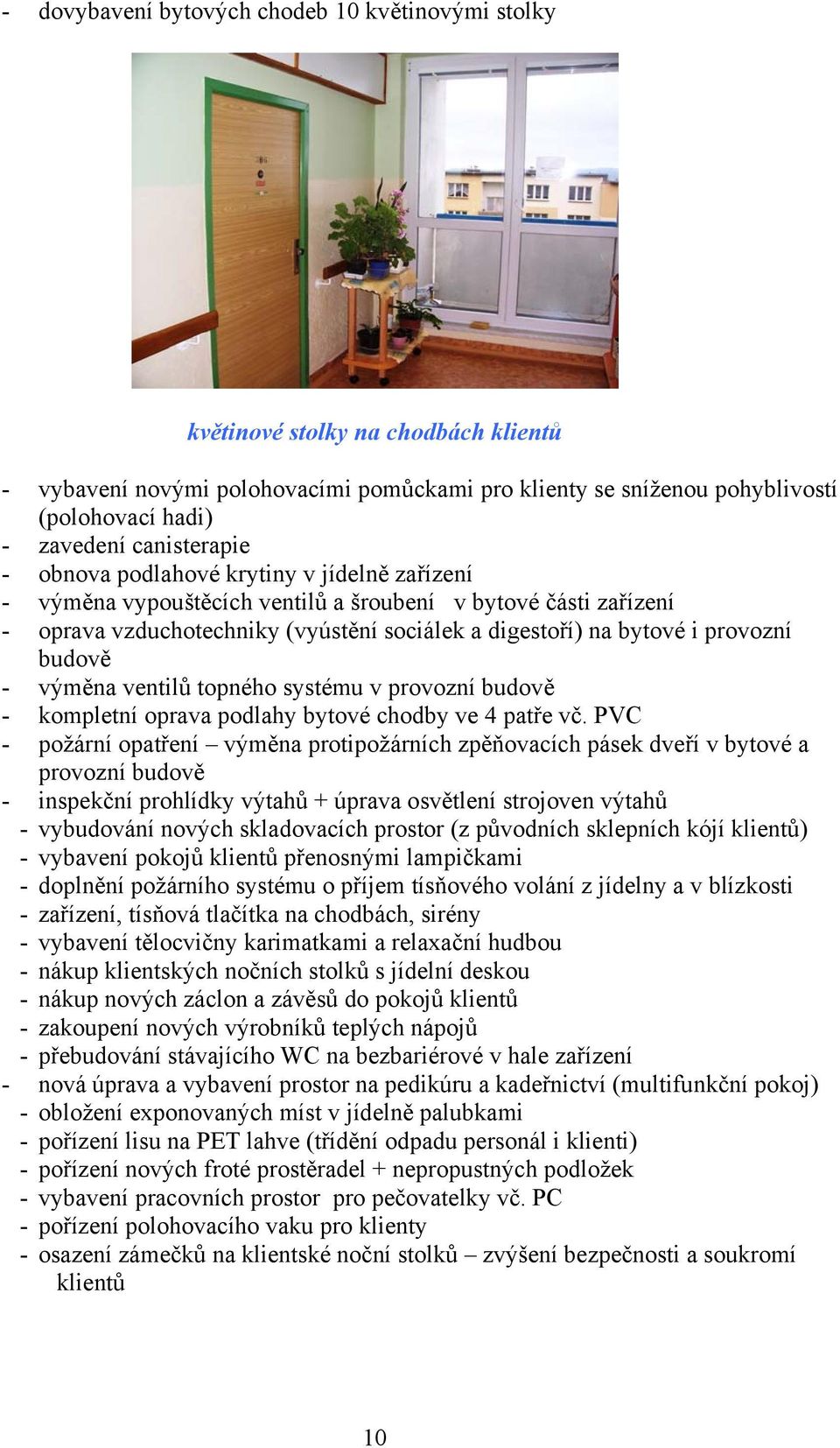 provozní budově - výměna ventilů topného systému v provozní budově - kompletní oprava podlahy bytové chodby ve 4 patře vč.