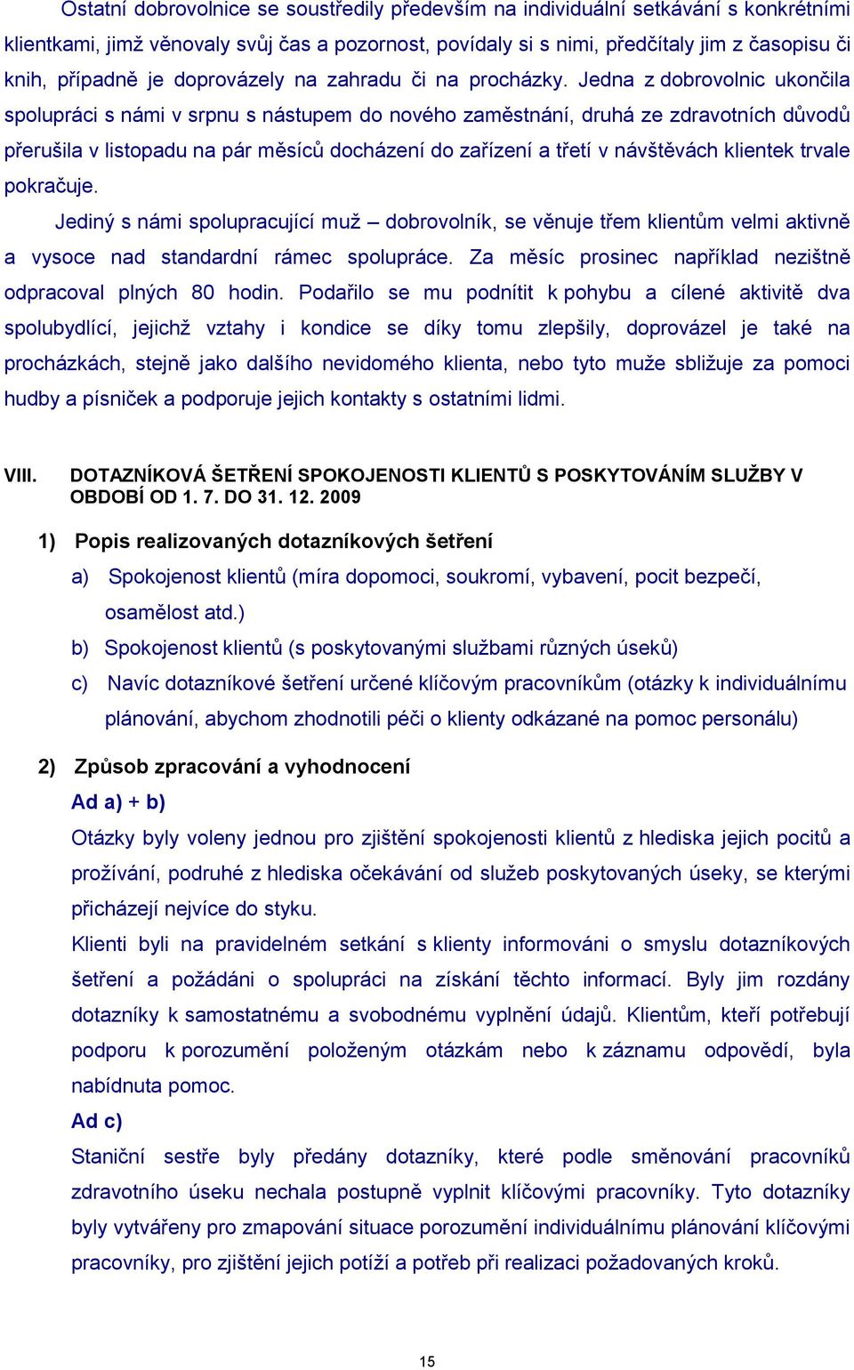 Jedna z dobrovolnic ukončila spolupráci s námi v srpnu s nástupem do nového zaměstnání, druhá ze zdravotních důvodů přerušila v listopadu na pár měsíců docházení do zařízení a třetí v návštěvách