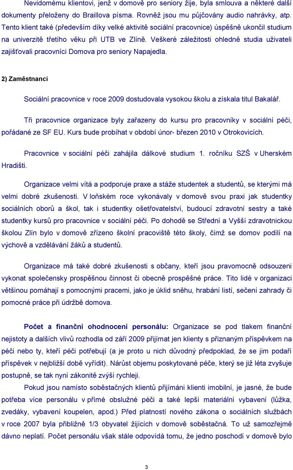 Veškeré záleţitosti ohledně studia uţivateli zajišťovali pracovníci Domova pro seniory Napajedla. 2) Zaměstnanci Sociální pracovnice v roce 2009 dostudovala vysokou školu a získala titul Bakalář.