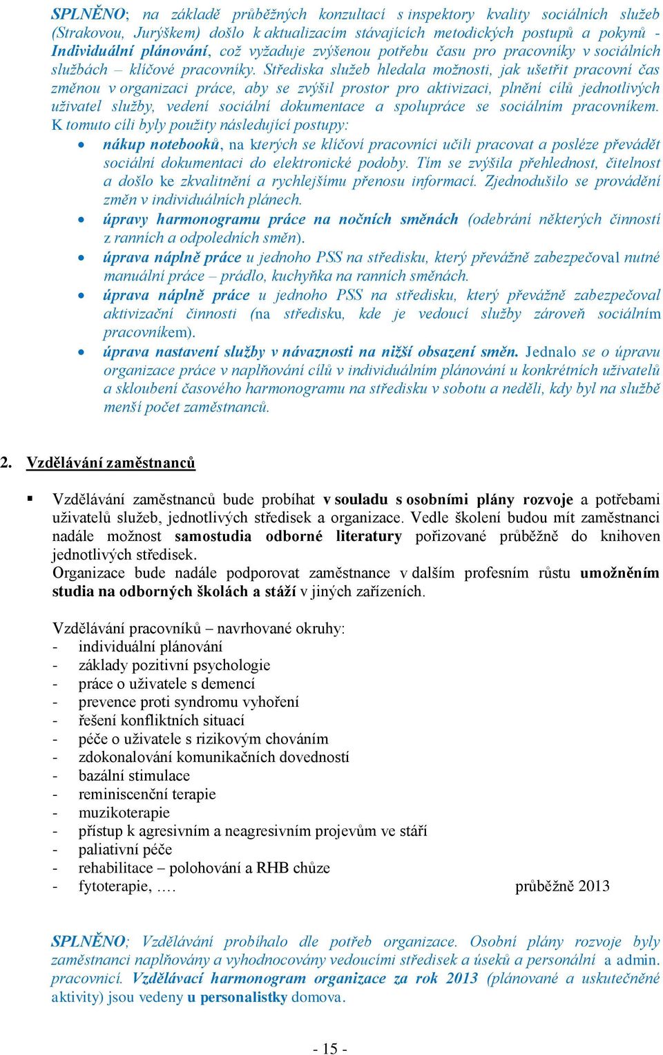 Střediska služeb hledala možnosti, jak ušetřit pracovní čas změnou v organizaci práce, aby se zvýšil prostor pro aktivizaci, plnění cílů jednotlivých uživatel služby, vedení sociální dokumentace a