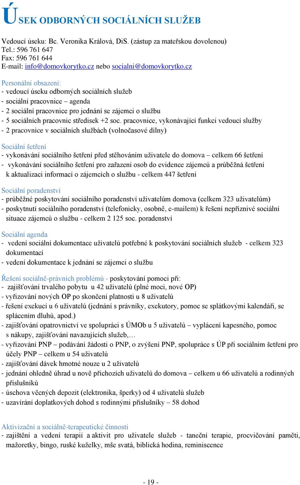 pracovnice, vykonávající funkci vedoucí služby - 2 pracovnice v sociálních službách (volnočasové dílny) Sociální šetření - vykonávání sociálního šetření před stěhováním uživatele do domova celkem 66